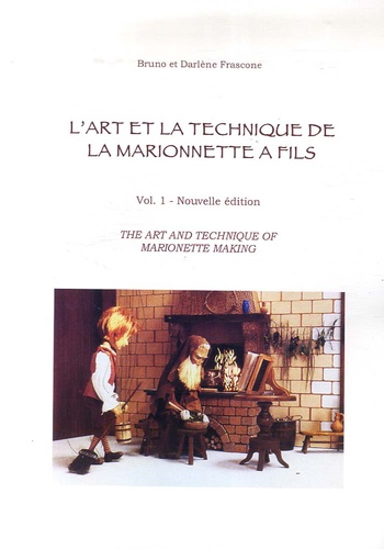 Bruno Frascone et Darlène Frascone - L'art et la technique de la marionnette à fils - Volume 1.