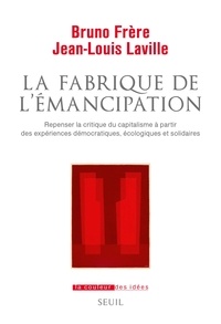 Bruno Frère et Jean-Louis Laville - La Fabrique de l'émancipation - Repenser la critique du capitalisme à partir des expériences démocratiques, écologiques et solidaires.