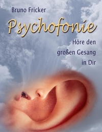 Bruno Fricker - Psychofonie - Höre den grossen Gesang in Dir.