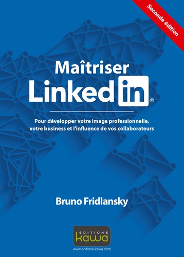 Bruno Fridlansky - Maîtriser Linkedin - Pour développer votre image professionnelle, votre business et l'influence de vos collaborateurs.