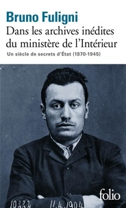 Bruno Fuligni - Dans les archives inédites du ministère de l'Intérieur - Un siècle de secrets d'Etat (1870-1945).