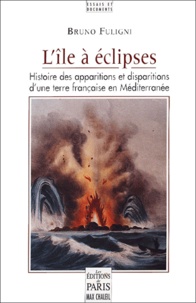 Bruno Fuligni - L'île à éclipses - Histoire des apparitions et disparitions d'une terre française en Méditerranée.