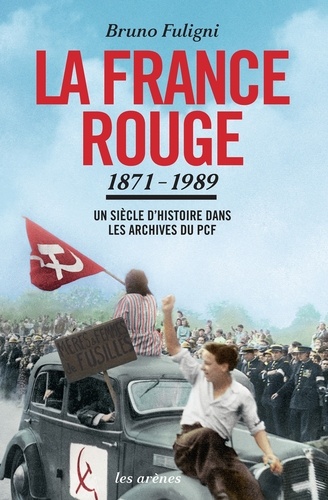 Bruno Fuligni - La France rouge 1871-1989 - Un siècle d'histoire dans les archives du PCF.