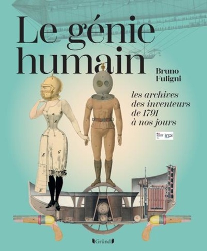 Bruno Fuligni - Le génie humain - Les archives des inventeurs, de 1791 à nos jours.