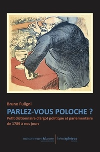 Bruno Fuligni - Parlez-vous poloche ? - Petit dictionnaire d’argot politique et parlementaire de 1789 à nos jours.