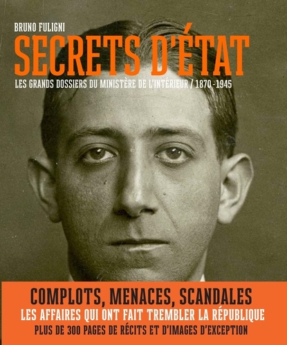 Bruno Fuligni - Secrets d'Etat - Les grands dossiers du ministère de l'Intérieur (1870-1945).