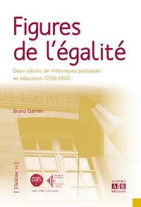Bruno Garnier - Figures de l'égalité - Deux siècles de rhétoriques politiques en éducation (1750-1950).