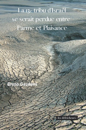 Bruno Gaudens - La 13e tribu d'Israël se serait perdue entre Parme et Plaisance.