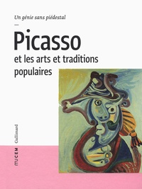 Bruno Gaudichon et Joséphine Matamoros - Picasso et les arts et traditions populaires - Un génie sans piédestal.