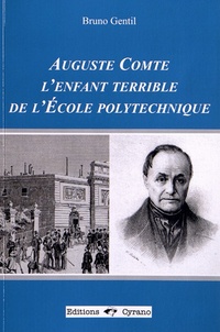 Bruno Gentil - Auguste Comte, l'enfant terrible de l'Ecole polytechnique.
