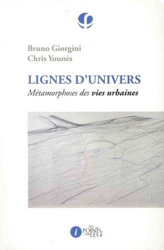 Bruno Giorgini et Chris Younès - Lignes d'univers - Métamorphoses des vies urbaines.