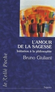 Bruno Giuliani - L'amour de la sagesse - Initiation à la philosophie.
