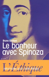 Bruno Giuliani - Le bonheur avec Spinoza - L'Ethique reformulée pour notre temps.