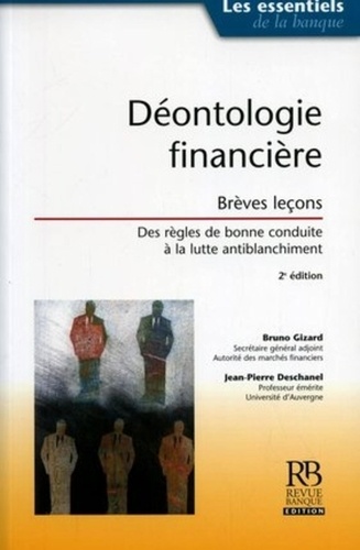 Bruno Gizard et Jean-Pierre Deschanel - Déontologie financière - Brèves leçons ; Des règles de bonne conduite à la lutte antiblanchiment.