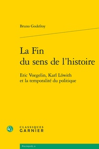 Bruno Godefroy - La fin du sens de l'histoire - Eric Voegelin, Karl Löwith et la temporalité du politique.
