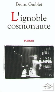 Bruno Guiblet - L'Ignoble cosmonaute.