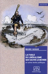 Bruno Guigue - La fable du libéralisme qui sauve le monde - Et autres textes politiques.