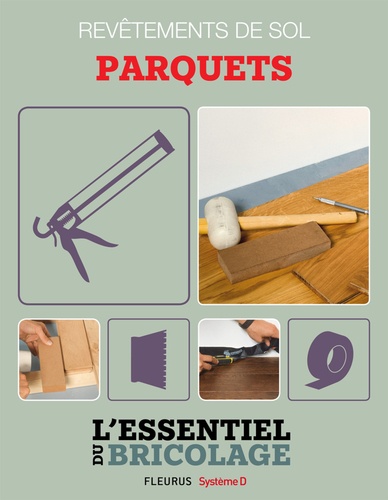 Revêtements intérieurs : revêtements de sol - parquets. L'essentiel du bricolage