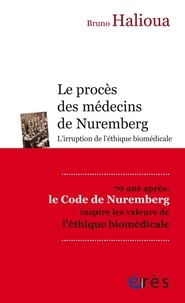 Bruno Halioua - Le procès des médecins de Nuremberg - L'irruption de l'éthique médicale moderne.