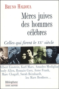 Bruno Halioua - Meres Juives Des Hommes Celebres. Celles Qui Firent Le Xxeme Siecle.