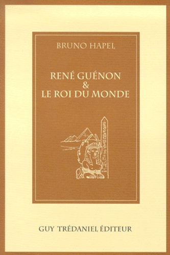 Bruno Hapel - Rene Guenon Et Le Roi Du Monde.