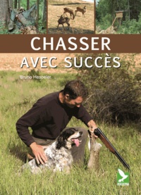 Bruno Hespeler - Chasser avec succès - Comportement du gibier ; Pratique cynégétique ; Equipement du chasseur.