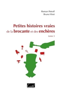 Bruno Hiret et Roman Petroff - Petites Histoires vraies de la brocante et des enchères, tome 3.