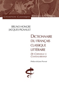 Bruno Hongre et Jacques Pignault - Dictionnaire du français classique littéraire - De Corneille à Chateaubriand.