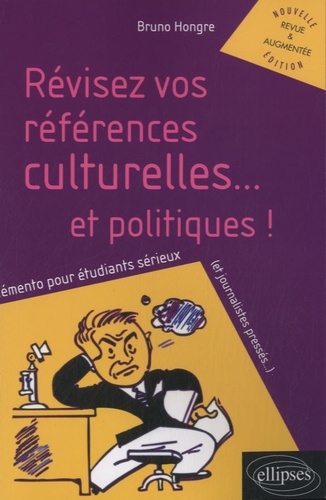 Révisez vos références culturelles... et politiques !. Mémento pour étudiants sérieux (et journalistes pressés...)  édition revue et augmentée