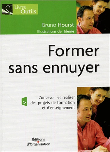 Bruno Hourst - Former sans ennuyer - Concevoir et réaliser des projets de formation et d'enseignement.