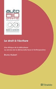 Bruno Hubert - Le droit à l'écriture - Une éthique de la délicatesse au service de la démocratie face à l'Anthropocène.