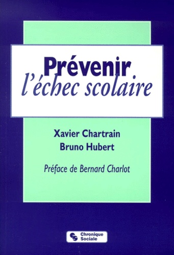 Bruno Hubert et Xavier Chartrain - Prevenir L'Echec Scolaire. Apprendre Pour De Vrai.