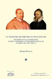 Bruno Hübsch - Le ministère des prêtres et des pasteurs - Histoire d'une controverse entre catholiques et réformés français au début du XVIIe siècle.