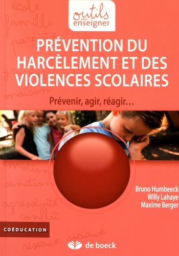 Bruno Humbeeck et Willy Lahaye - Prévention du harcèlement et des violences scolaires - Prévenir, agir, réagir....