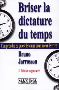 Bruno Jarrosson - Briser la dictature du temps - Comprendre ce qu'est le temps pour mieux vivre.