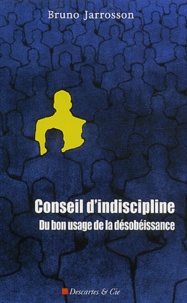 Bruno Jarrosson - Conseil D'Indiscipline. Du Bon Usage De La Desobeissance.