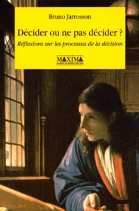 Bruno Jarrosson - Décider ou ne pas décider - Réflexions sur les processus de la décision.