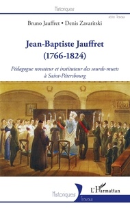Bruno Jauffret et Denis Zavaritski - Jean-Baptiste Jauffret (1766-1824) - Pédagogue novateur et instituteur des sourds-muets à Saint-Pétersbourg.