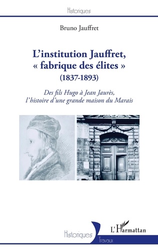 L'institution Jauffret, "fabrique des élites" (1837-1893). Des fils Hugo à Jean Jaurès, l'histoire d'une grande maison du Marais