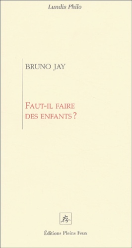 Bruno Jay - Faut-il faire des enfants ?.