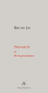 Bruno Jay - Phénarète ou De la procréation - Petit dialogue aporétique et anonyme où l'on voit Platon donner la réplique à Socrate.