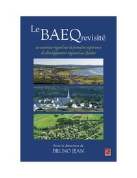 Bruno Jean - Le BAEQ revisité : un nouveau regard sur la première expérience de développement régional au Québec.