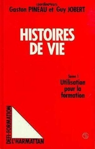 Bruno Jobert et Gaston Pineau - Histoires De Vie. Tome 1, Utilisation Pour La Formation.