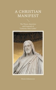 Bruno Johannsson - A Christian Manifest - The Theses, Questions and Proposals of "Centuries After Luther".