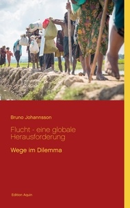 Bruno Johannsson - Flucht - eine globale Herausforderung - Wege im Dilemma.