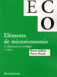 Bruno Jullien et Pierre Picard - Elements De Microeconomie. Tome 2, Exercices Et Corriges, 3eme Edition.