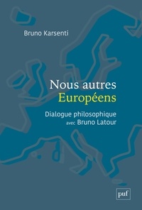 Bruno Karsenti et Bruno Latour - Nous autres Européens - Dialogue philosophique avec Bruno Latour.