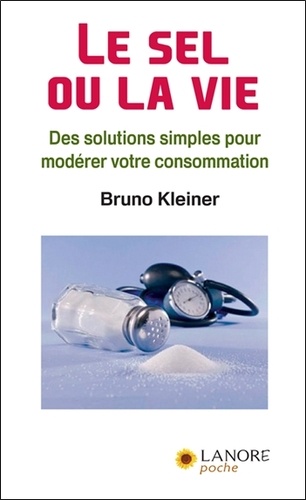 Bruno Kleiner - Le sel ou la vie - Des solutions simples pour modérer votre consommation.