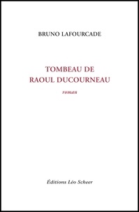 Bruno Lafourcade - Tombeau de Raoul Ducourneau.
