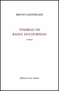 Bruno Lafourcade - Tombeau de Raoul Ducourneau - roman.
